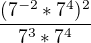 $\frac{(7^{-2}*7^{4})^{2}}{7^{3}*7^{4}}$