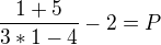 $\frac{1+5}{3*1-4}-2=P$