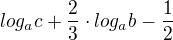 $ log_a c +\frac{2}{3}\cdot log_a b - \frac{1}{2} $