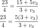 $\frac{23}{4}=\frac{15+5v_3}{3+v_3}\\\frac{23}{4}=\frac{5(3+v_3)}{3+v_3}$