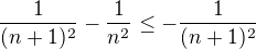 $\frac{1}{(n+1)^{2}}- \frac{1}{n^{2}}\le -\frac{1}{(n+1)^{2}}$