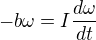 $-b\omega=I\frac{d\omega}{dt}$
