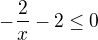$-\frac{2}{x}-2 \le 0$