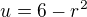 $u=6-r^{2}$