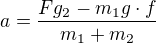 $a=\frac{Fg_2-m_1g\cdot f}{m_1+m_2}$