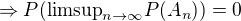 $\Rightarrow P(\text{limsup}_{n \rightarrow \infty} P(A_n)) = 0$