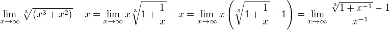 $\lim_{x\to \infty}\sqrt[3]{(x^3+x^2)} - x=\lim_{x\to \infty}x\sqrt[3]{1+\frac 1 x} - x =\lim_{x\to \infty} x\( \sqrt[3]{1+\frac 1 x} -1\) = \lim_{x\to \infty} \frac { \sqrt[3]{1+x^{-1}}-1} {x^{-1}}�$