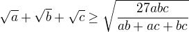 $\sqrt a + \sqrt b + \sqrt c \geq \sqrt{\frac{27abc}{ab+ac+bc}}$