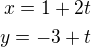 $x=1+2t\\y=-3+t$