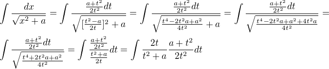 $\int\frac{dx}{\sqrt{x^2+a}}=\int\frac{\frac{a+t^2}{2t^2}dt}{\sqrt{[\frac{t^2-a}{2t}]^2+a}}=\int\frac{\frac{a+t^2}{2t^2}dt}{\sqrt{\frac{t^4-2t^2a+a^2}{4t^2}+a}}=\int\frac{\frac{a+t^2}{2t^2}dt}{\sqrt{\frac{t^4-2t^2a+a^2+4t^2a}{4t^2}}}=\nl \int\frac{\frac{a+t^2}{2t^2}dt}{\sqrt{\frac{t^4+2t^2a+a^2}{4t^2}}}=\int\frac{\frac{a+t^2}{2t^2}}{\frac{t^2+a}{2t}}dt=\int\frac{2t}{t^2+a}\frac{a+t^2}{2t^2}dt$