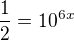 $\frac{1}{2}=10^{6x}$