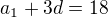 $a_1+3d=18$
