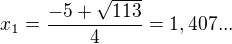 $x_{1}=\frac{-5+\sqrt{113}}{4} = 1,407...$