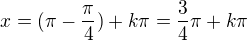 $x = (\pi-\frac{\pi }{4}) + k\pi = \frac{3}{4}\pi + k\pi$