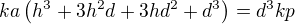 $ka\(h^3+3h^2d+3hd^2+d^3\)=d^3kp$