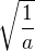 $\sqrt{\frac 1a}$