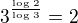 $3^{\frac{\log_{}2}{\log_{}3}} = 2$