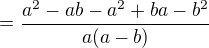 $=\frac{a^2 - ab - a^2+ba-b^2}{a(a-b)}$
