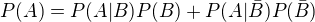 $P(A)=P(A|B)P(B)+P(A|\bar{B})P(\bar{B})$
