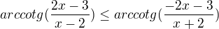 ${arccotg(\frac{2x-3}{x-2})}\le {arccotg(\frac{-2x-3}{x+2})}$