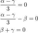 $\frac{\alpha-\gamma}{3}=0\nl\frac{\alpha-\gamma}{3}-\beta=0\nl \beta+\gamma=0$
