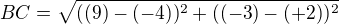 $BC=\sqrt{((9)-(-4))^{2}+((-3)-(+2))^{2}}$