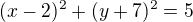 $(x-2)^2+(y+7)^2=5$