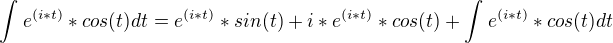 $\int_{}^{}e^{(i*t)}*cos(t) dt = e^{(i*t)}*sin(t) +i* e^{(i*t)}*cos(t)+\int_{}^{}e^{(i*t)}*cos(t) dt$