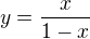 $y = \frac{x}{1-x}$