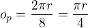 $o_p=\frac{2\pi r}{8}=\frac{\pi r}{4}$