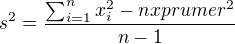 $s^2=\frac{\sum_{i=1}^{n}x_i^2-nx prumer^2}{n-1}$