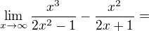 $\lim_{x\to\infty }\frac{x^3}{2x^2-1}-\frac{x^2}{2x+1} = $