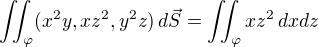 $\iint_\varphi (x^2y, xz^2, y^2z)\,d\vec{S}=\iint_\varphi xz^2\,dxdz$