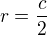 $r=\frac{c}{2}$
