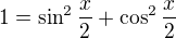 $1=\sin^2\frac{x}{2} + \cos^2 \frac{x}{2}$