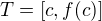 $T=[c,f(c)]$