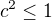 $c^2 \le 1$