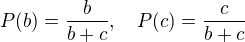 $P(b)=\frac{b}{b+c}, \quad P(c)=\frac{c}{b+c}$