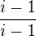 $\frac{i-1}{i-1}$