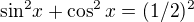 ${\sin ^{2}}x+\cos ^{2}x=(1/2)^{2}$