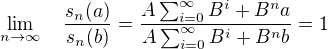 $\lim_{n\to\infty}\quad\frac{s_n(a)}{s_n(b)}=\frac{A\sum_{i=0}^\infty B^i+B^na}{A\sum_{i=0}^\infty B^i+B^nb}=1$