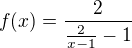 $f(x)=\frac{2}{\frac{2}{x-1}-1}$