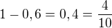 $1-0,6=0,4=\frac{4}{10}$