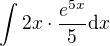 $\int 2x\cdot \frac{e^{5x}}{5}\d x$