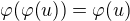 $\varphi (\varphi (u))=\varphi (u)$