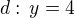 $d:\,y=4$