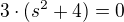 $3\cdot (s^{2}+4) = 0$