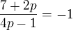 $\frac{7+2p}{4p-1}=-1$