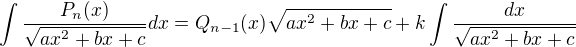 $\int\frac{P_n(x)}{\sqrt{ax^2+bx+c}}dx=Q_{n-1}(x)\sqrt{ax^2+bx+c}+k\int\frac{dx}{\sqrt{ax^2+bx+c}} $