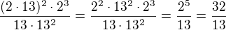 $\frac{(2\cdot 13)^2\cdot 2^3}{13\cdot 13^2}=\frac{2^2\cdot 13^2\cdot 2^3}{13\cdot 13^2}=\frac{2^5}{13}=\frac{32}{13}$